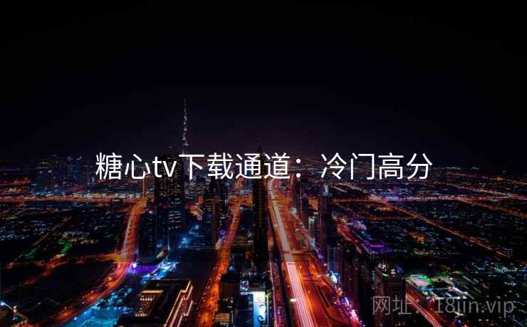 糖心tv下载通道:冷门高分 糖心tv下载通道:冷门高分